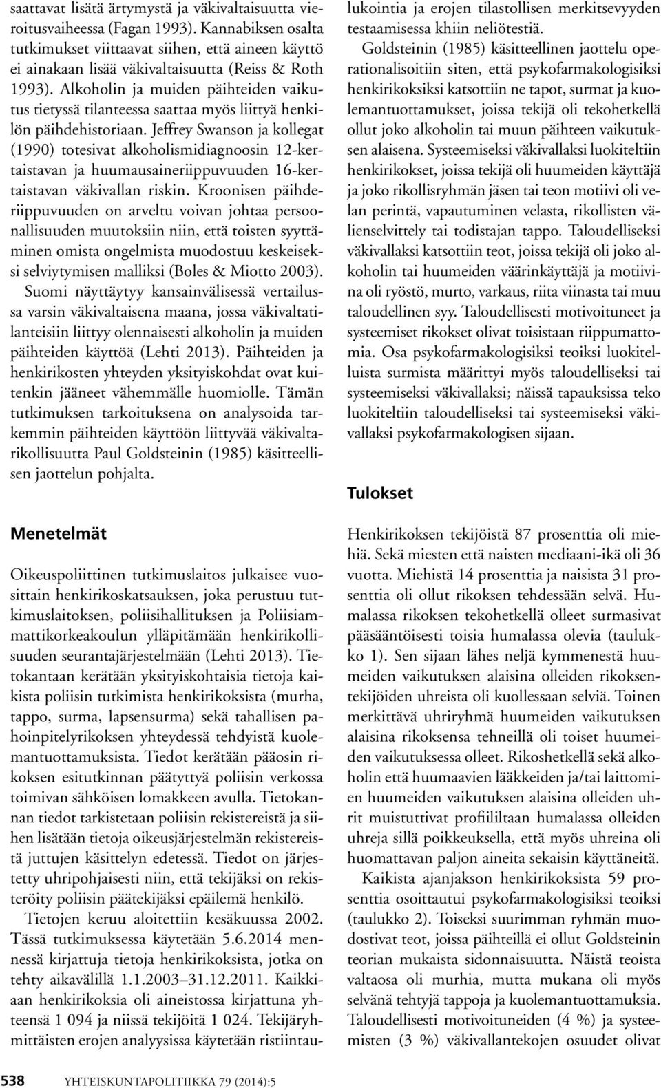 Jeffrey Swanson ja kollegat (1990) totesivat alkoholismidiagnoosin 12-kertaistavan ja huumausaineriippuvuuden 16-kertaistavan väkivallan riskin.