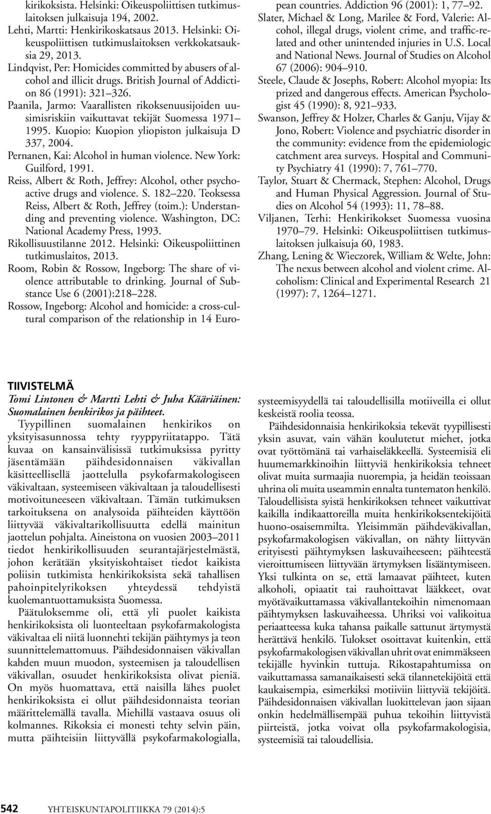 Paanila, Jarmo: Vaarallisten rikoksenuusijoiden uusimisriskiin vaikuttavat tekijät Suomessa 1971 1995. Kuopio: Kuopion yliopiston julkaisuja D 337, 2004. Pernanen, Kai: Alcohol in human violence.