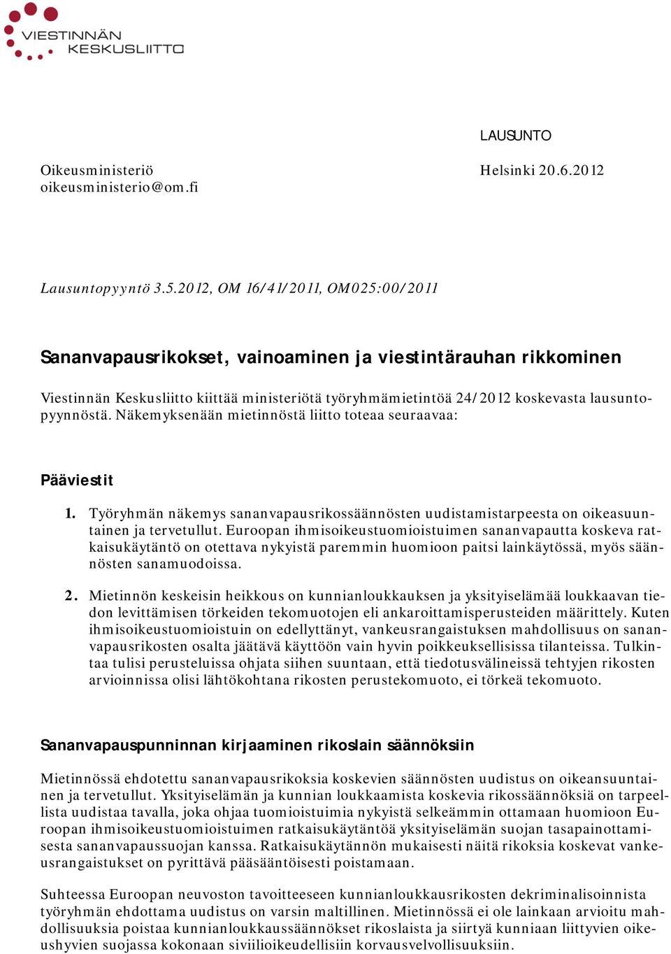 Näkemyksenään mietinnöstä liitto toteaa seuraavaa: Pääviestit 1. Työryhmän näkemys sananvapausrikossäännösten uudistamistarpeesta on oikeasuuntainen ja tervetullut.