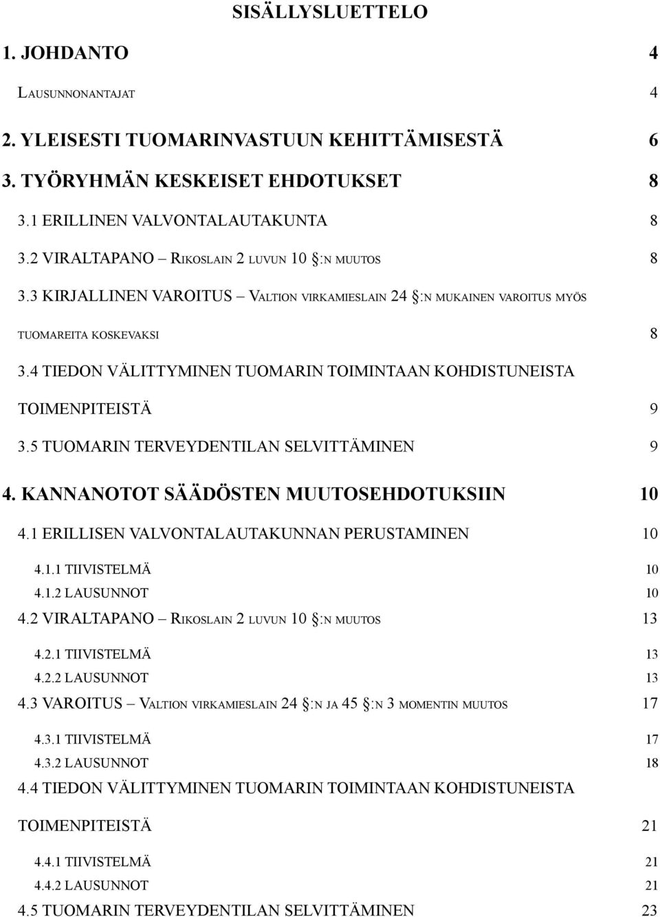 4 TIEDON VÄLITTYMINEN TUOMARIN TOIMINTAAN KOHDISTUNEISTA TOIMENPITEISTÄ 9 3.5 TUOMARIN TERVEYDENTILAN SELVITTÄMINEN 9 4. KANNANOTOT SÄÄDÖSTEN MUUTOSEHDOTUKSIIN 10 4.