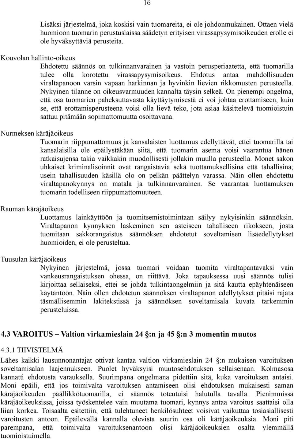 Kouvolan hallinto-oikeus Ehdotettu säännös on tulkinnanvarainen ja vastoin perusperiaatetta, että tuomarilla tulee olla korotettu virassapysymisoikeus.