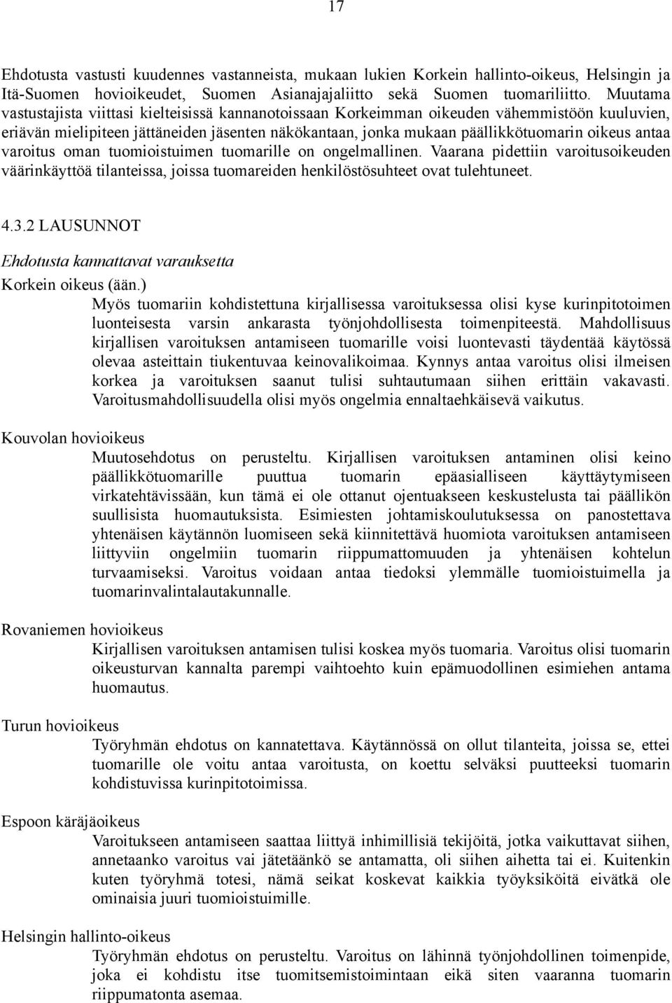 antaa varoitus oman tuomioistuimen tuomarille on ongelmallinen. Vaarana pidettiin varoitusoikeuden väärinkäyttöä tilanteissa, joissa tuomareiden henkilöstösuhteet ovat tulehtuneet. 4.3.