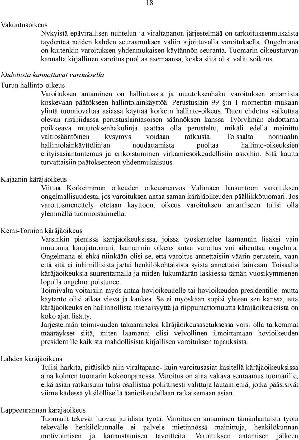 Ehdotusta kannattavat varauksella Turun hallinto-oikeus Varoituksen antaminen on hallintoasia ja muutoksenhaku varoituksen antamista koskevaan päätökseen hallintolainkäyttöä.