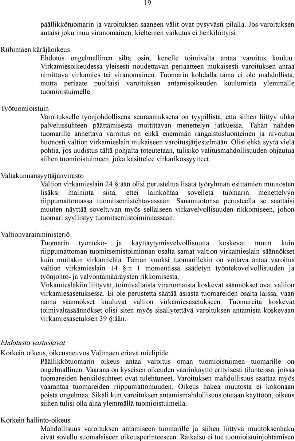 Virkamiesoikeudessa yleisesti noudettavan periaatteen mukaisesti varoituksen antaa nimittävä virkamies tai viranomainen.