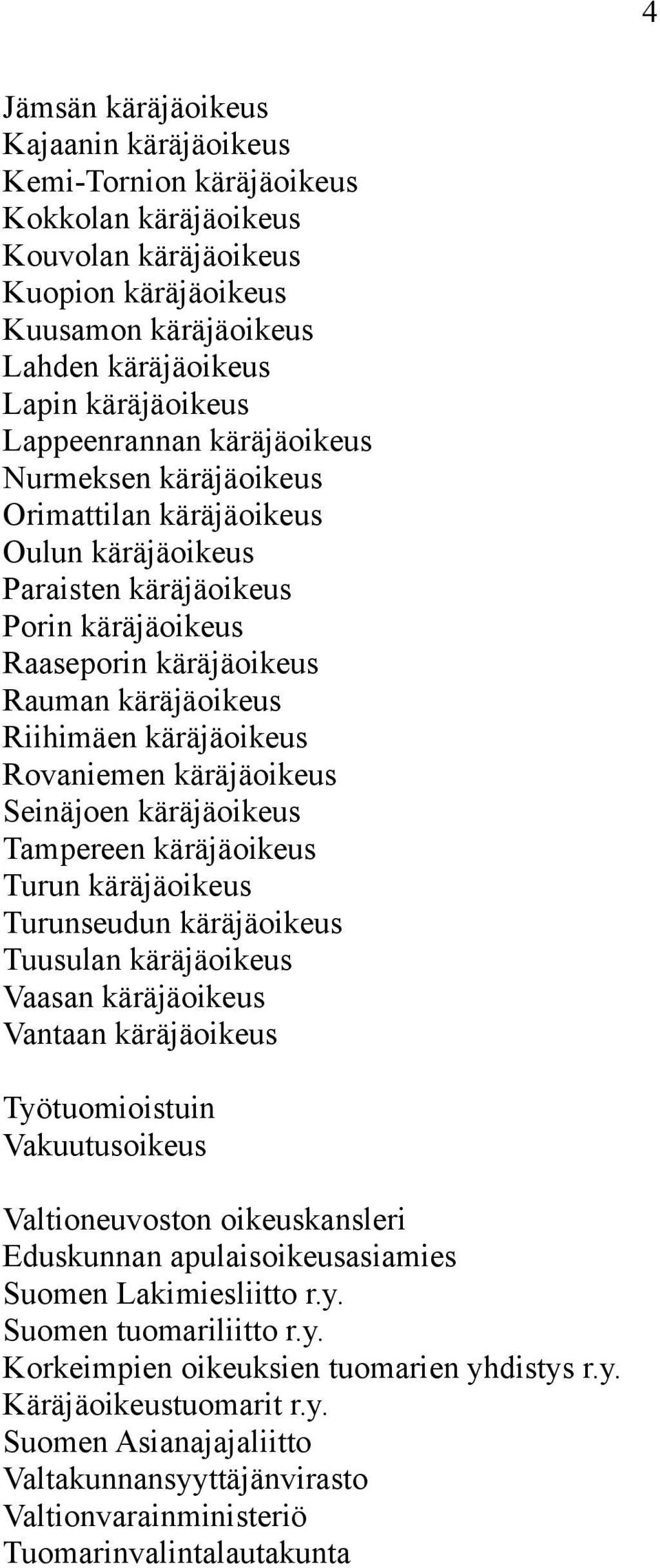 käräjäoikeus Rovaniemen käräjäoikeus Seinäjoen käräjäoikeus Tampereen käräjäoikeus Turun käräjäoikeus Turunseudun käräjäoikeus Tuusulan käräjäoikeus Vaasan käräjäoikeus Vantaan käräjäoikeus