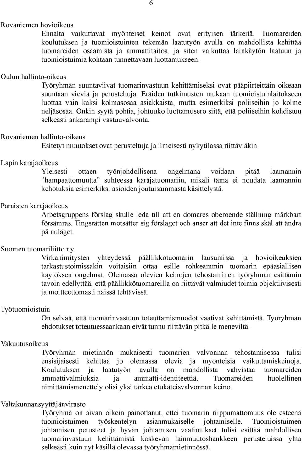 tunnettavaan luottamukseen. Oulun hallinto-oikeus Työryhmän suuntaviivat tuomarinvastuun kehittämiseksi ovat pääpiirteittäin oikeaan suuntaan vieviä ja perusteltuja.