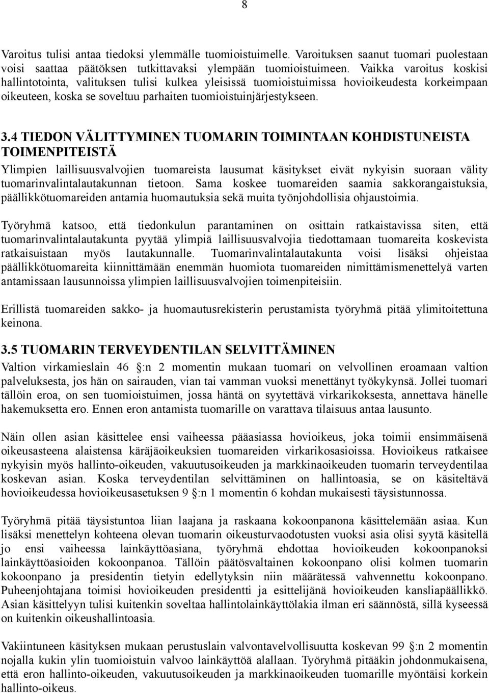 4 TIEDON VÄLITTYMINEN TUOMARIN TOIMINTAAN KOHDISTUNEISTA TOIMENPITEISTÄ Ylimpien laillisuusvalvojien tuomareista lausumat käsitykset eivät nykyisin suoraan välity tuomarinvalintalautakunnan tietoon.