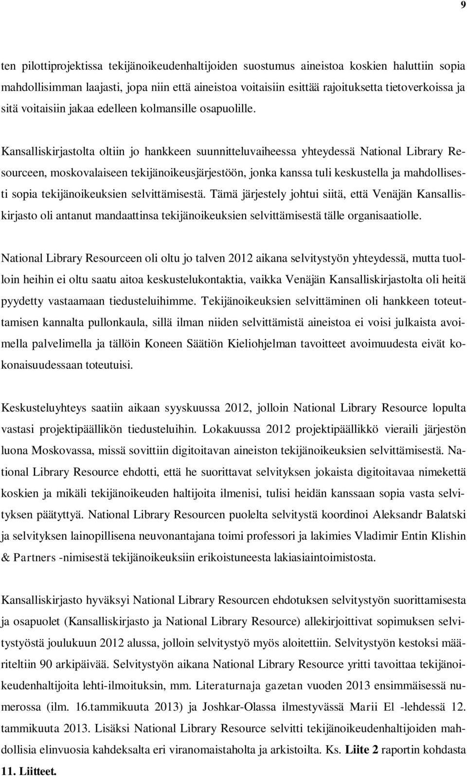 Kansalliskirjastolta oltiin jo hankkeen suunnitteluvaiheessa yhteydessä National Library Resourceen, moskovalaiseen tekijänoikeusjärjestöön, jonka kanssa tuli keskustella ja mahdollisesti sopia