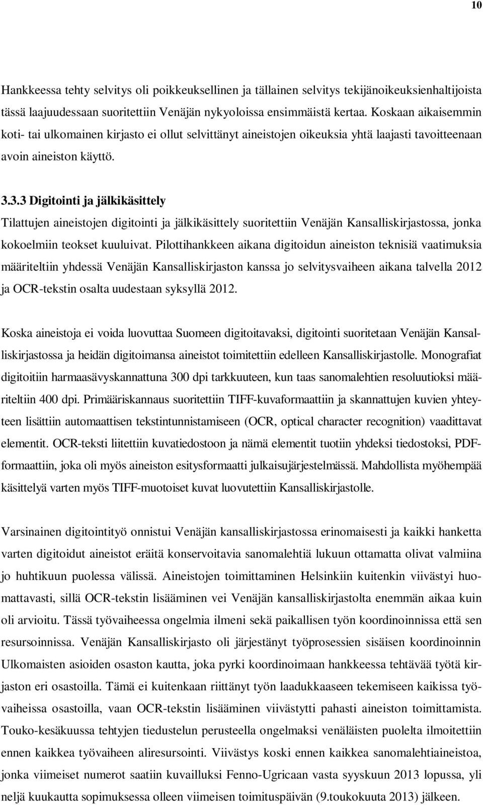 3.3 Digitointi ja jälkikäsittely Tilattujen aineistojen digitointi ja jälkikäsittely suoritettiin Venäjän Kansalliskirjastossa, jonka kokoelmiin teokset kuuluivat.