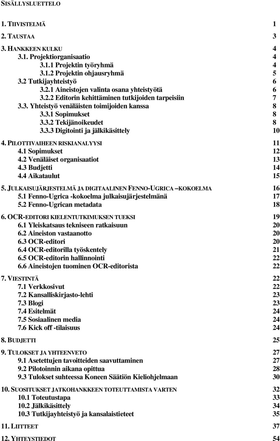 PILOTTIVAIHEEN RISKIANALYYSI 11 4.1 Sopimukset 12 4.2 Venäläiset organisaatiot 13 4.3 Budjetti 14 4.4 Aikataulut 15 5. JULKAISUJÄRJESTELMÄ JA DIGITAALINEN FENNO-UGRICA KOKOELMA 16 5.