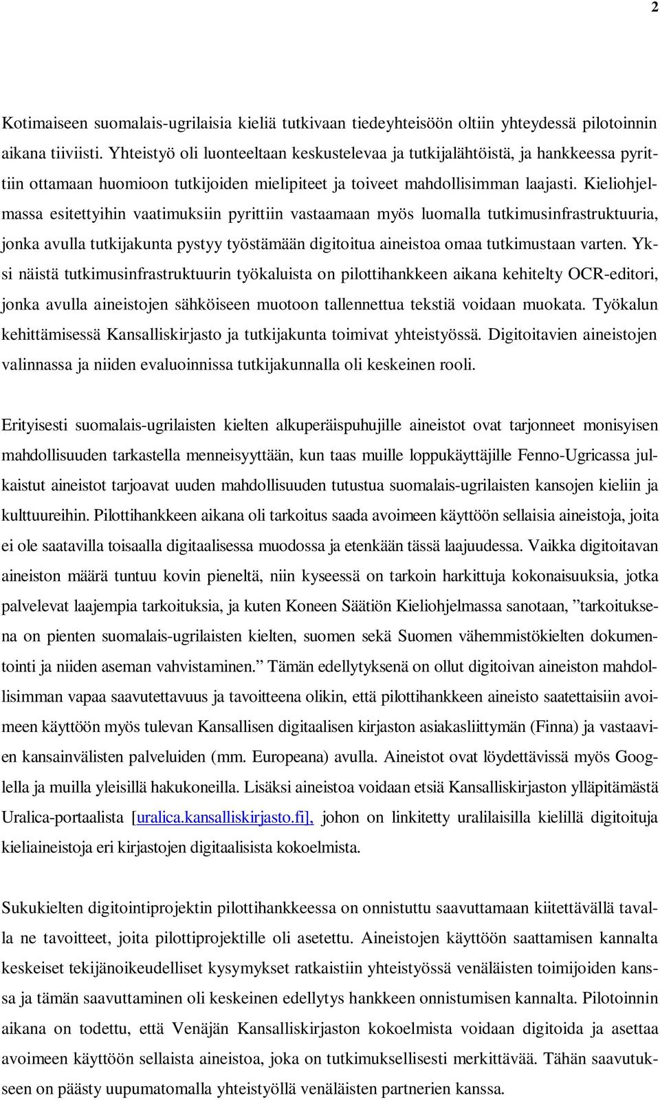 Kieliohjelmassa esitettyihin vaatimuksiin pyrittiin vastaamaan myös luomalla tutkimusinfrastruktuuria, jonka avulla tutkijakunta pystyy työstämään digitoitua aineistoa omaa tutkimustaan varten.