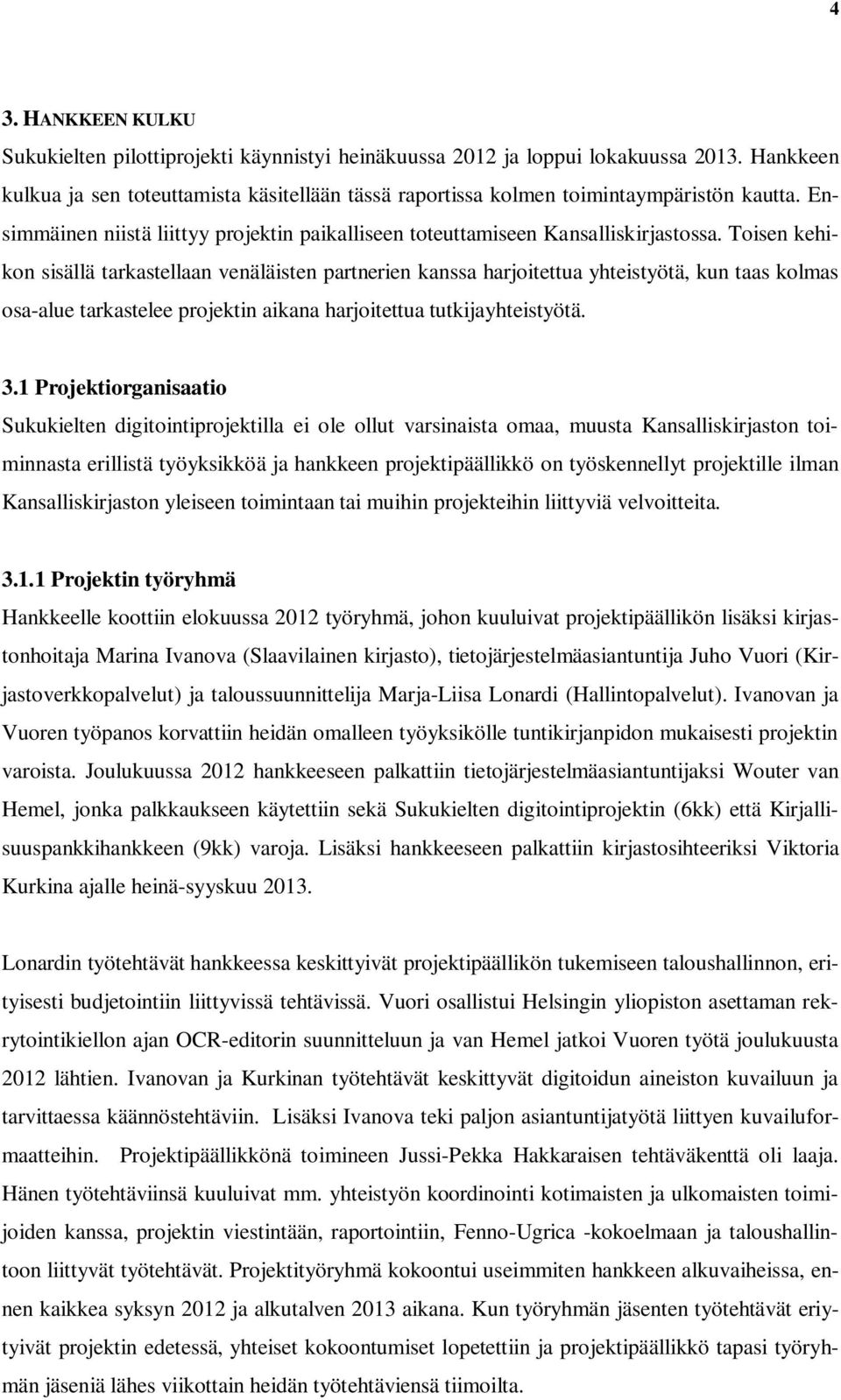 Toisen kehikon sisällä tarkastellaan venäläisten partnerien kanssa harjoitettua yhteistyötä, kun taas kolmas osa-alue tarkastelee projektin aikana harjoitettua tutkijayhteistyötä. 3.