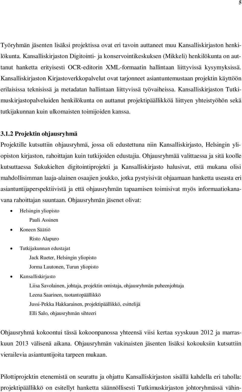 Kansalliskirjaston Kirjastoverkkopalvelut ovat tarjonneet asiantuntemustaan projektin käyttöön erilaisissa teknisissä ja metadatan hallintaan liittyvissä työvaiheissa.