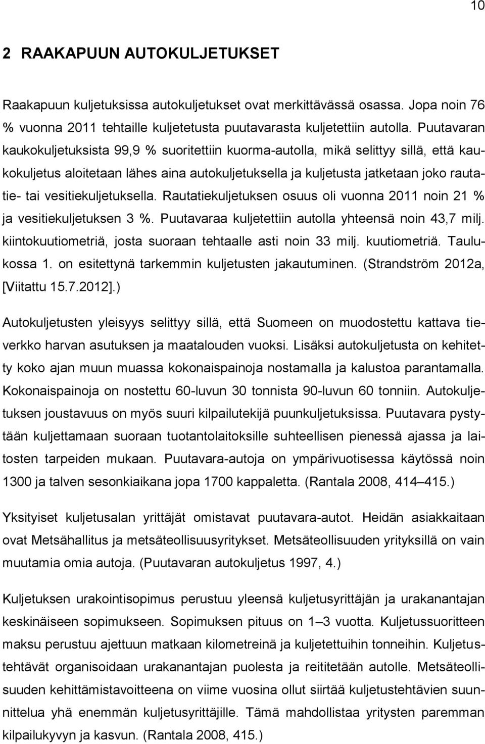 vesitiekuljetuksella. Rautatiekuljetuksen osuus oli vuonna 2011 noin 21 % ja vesitiekuljetuksen 3 %. Puutavaraa kuljetettiin autolla yhteensä noin 43,7 milj.