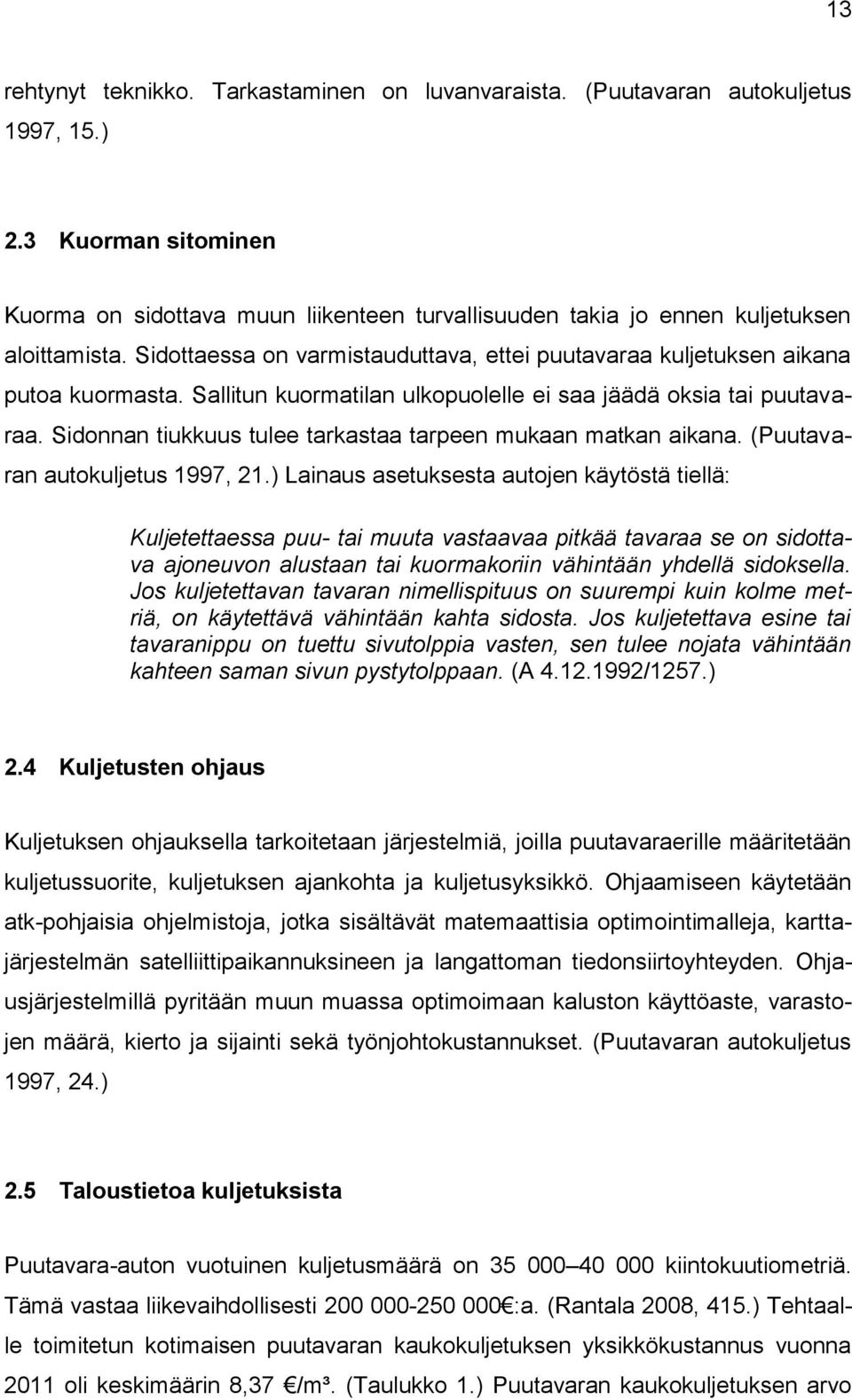 Sallitun kuormatilan ulkopuolelle ei saa jäädä oksia tai puutavaraa. Sidonnan tiukkuus tulee tarkastaa tarpeen mukaan matkan aikana. (Puutavaran autokuljetus 1997, 21.