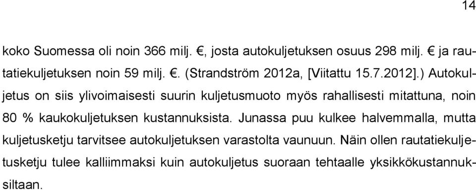 ) Autokuljetus on siis ylivoimaisesti suurin kuljetusmuoto myös rahallisesti mitattuna, noin 80 % kaukokuljetuksen