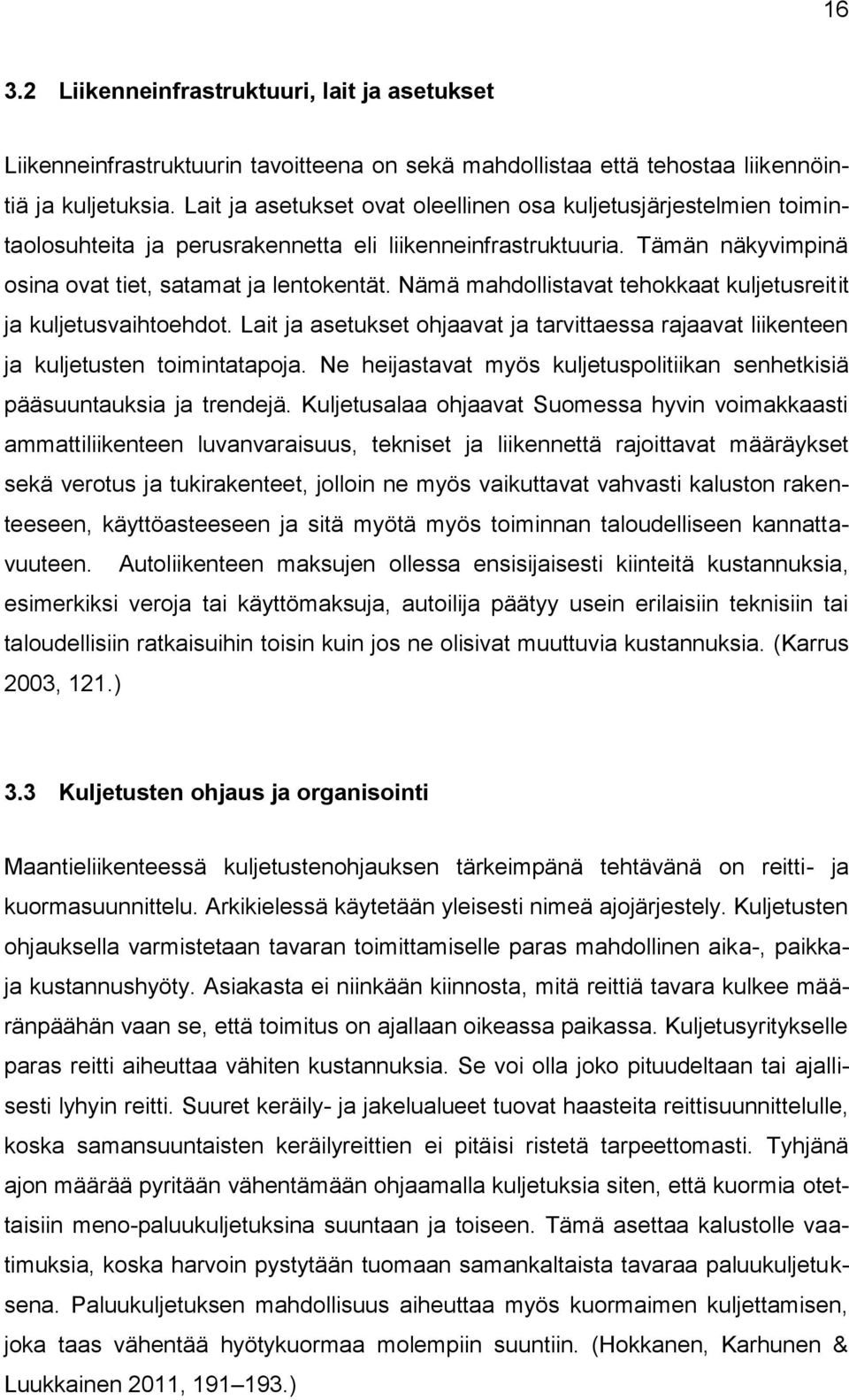 Nämä mahdollistavat tehokkaat kuljetusreitit ja kuljetusvaihtoehdot. Lait ja asetukset ohjaavat ja tarvittaessa rajaavat liikenteen ja kuljetusten toimintatapoja.