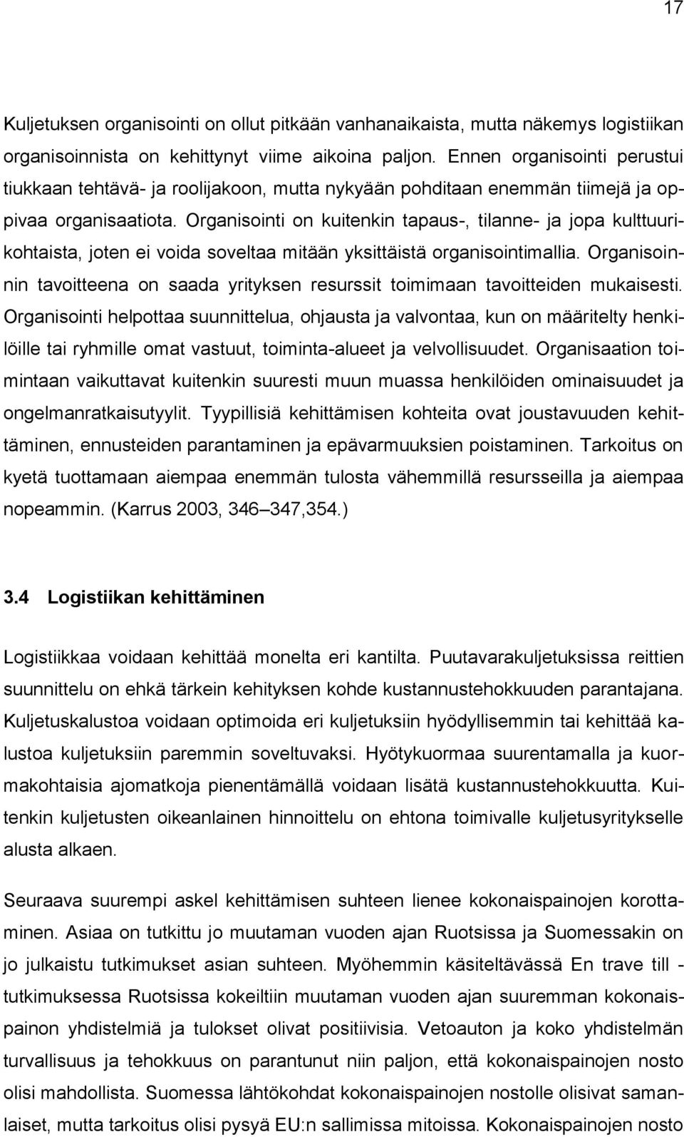 Organisointi on kuitenkin tapaus-, tilanne- ja jopa kulttuurikohtaista, joten ei voida soveltaa mitään yksittäistä organisointimallia.