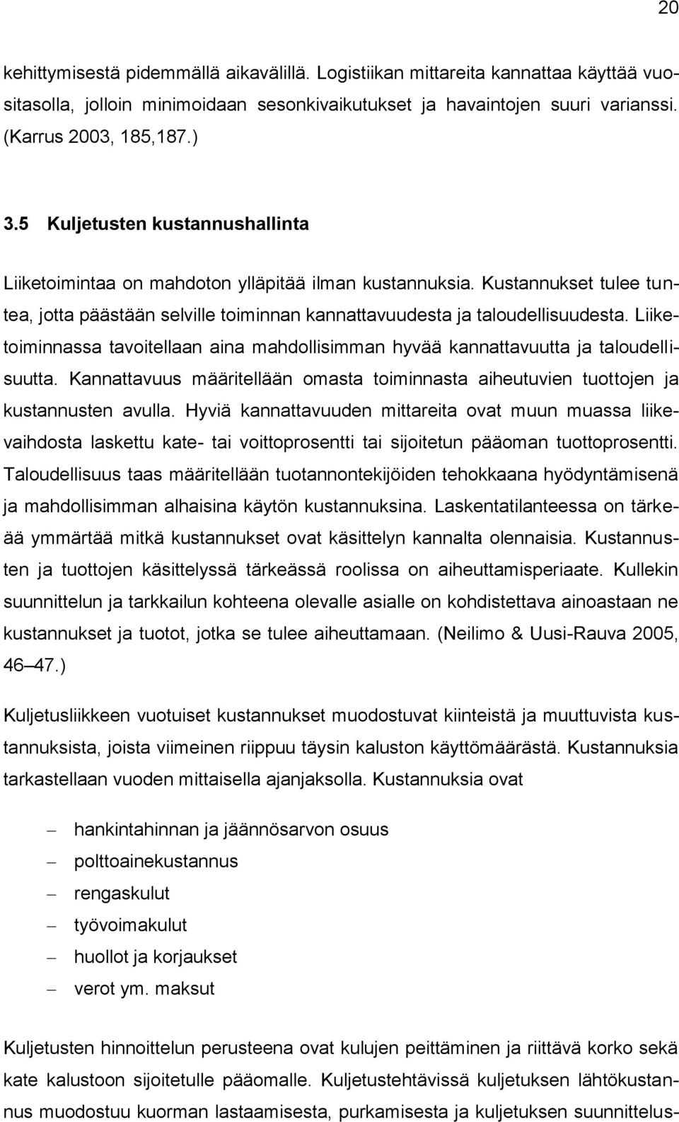 Liiketoiminnassa tavoitellaan aina mahdollisimman hyvää kannattavuutta ja taloudellisuutta. Kannattavuus määritellään omasta toiminnasta aiheutuvien tuottojen ja kustannusten avulla.