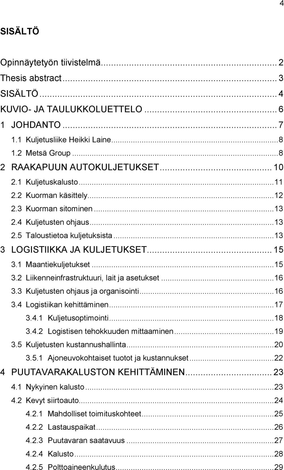 .. 13 3 LOGISTIIKKA JA KULJETUKSET... 15 3.1 Maantiekuljetukset... 15 3.2 Liikenneinfrastruktuuri, lait ja asetukset... 16 3.3 Kuljetusten ohjaus ja organisointi... 16 3.4 Logistiikan kehittäminen.