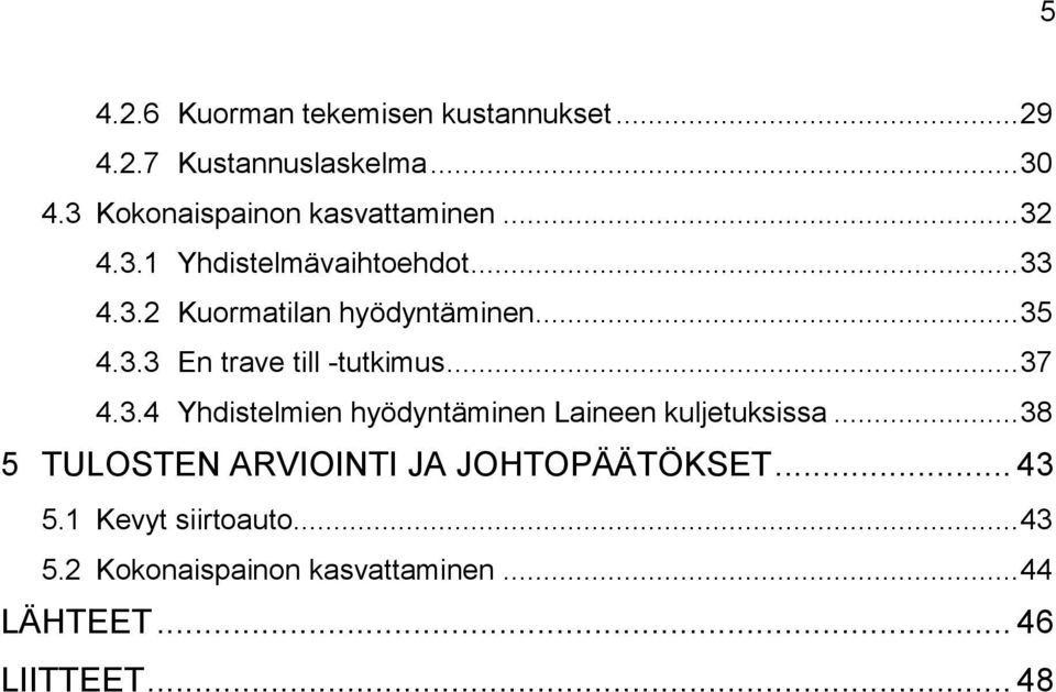 .. 35 4.3.3 En trave till -tutkimus... 37 4.3.4 Yhdistelmien hyödyntäminen Laineen kuljetuksissa.