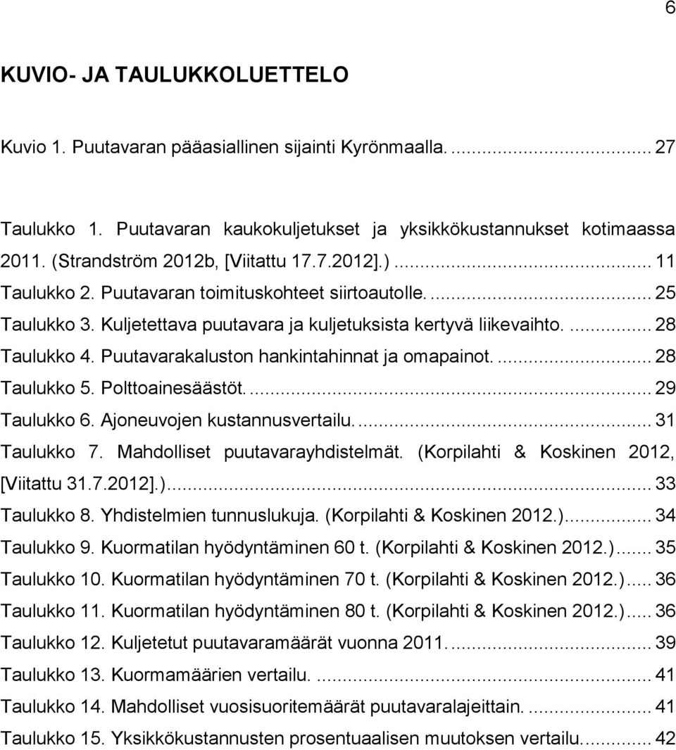 Puutavarakaluston hankintahinnat ja omapainot.... 28 Taulukko 5. Polttoainesäästöt.... 29 Taulukko 6. Ajoneuvojen kustannusvertailu.... 31 Taulukko 7. Mahdolliset puutavarayhdistelmät.