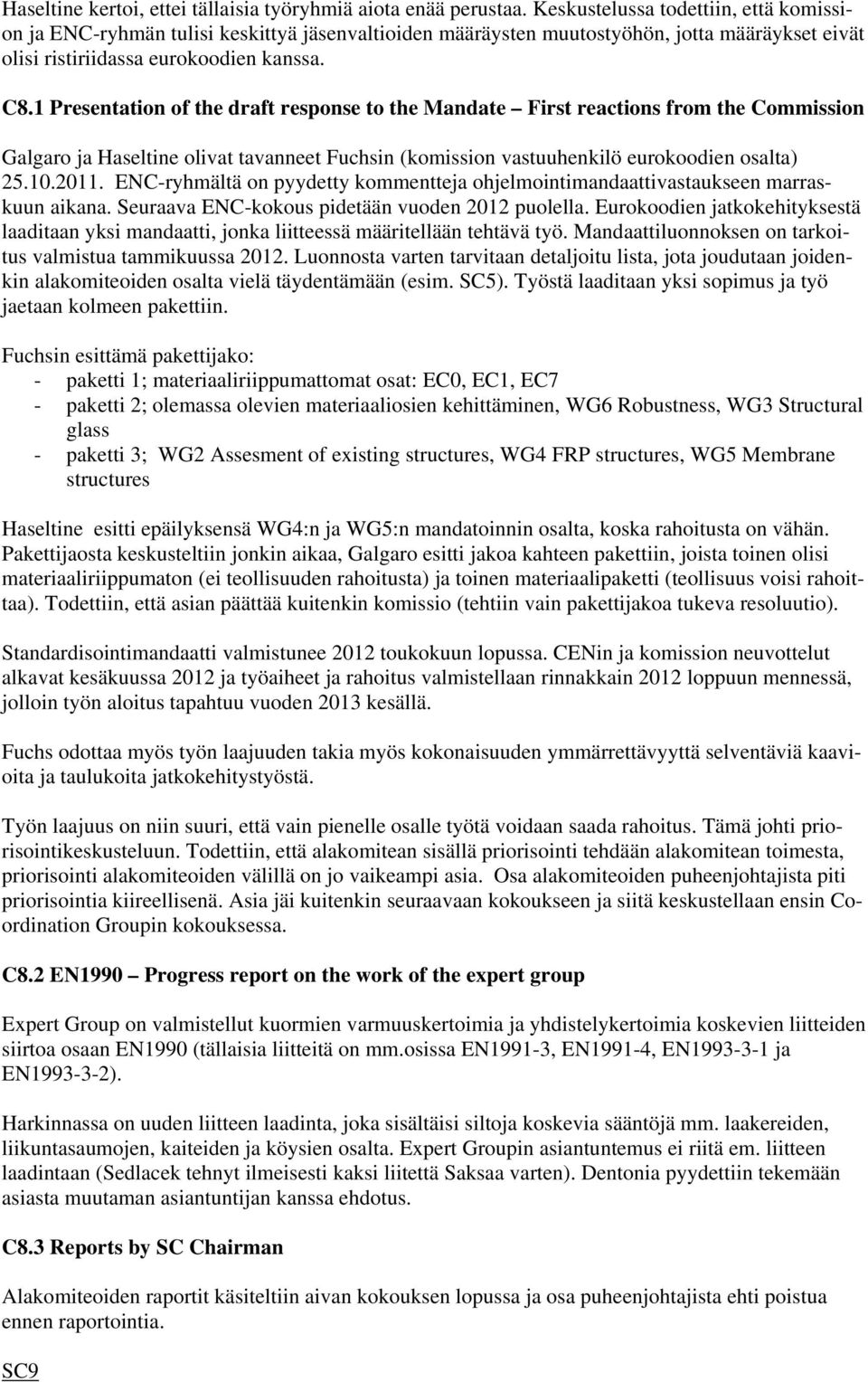 1 Presentation of the draft response to the Mandate First reactions from the Commission Galgaro ja Haseltine olivat tavanneet Fuchsin (komission vastuuhenkilö eurokoodien osalta) 25.10.2011.