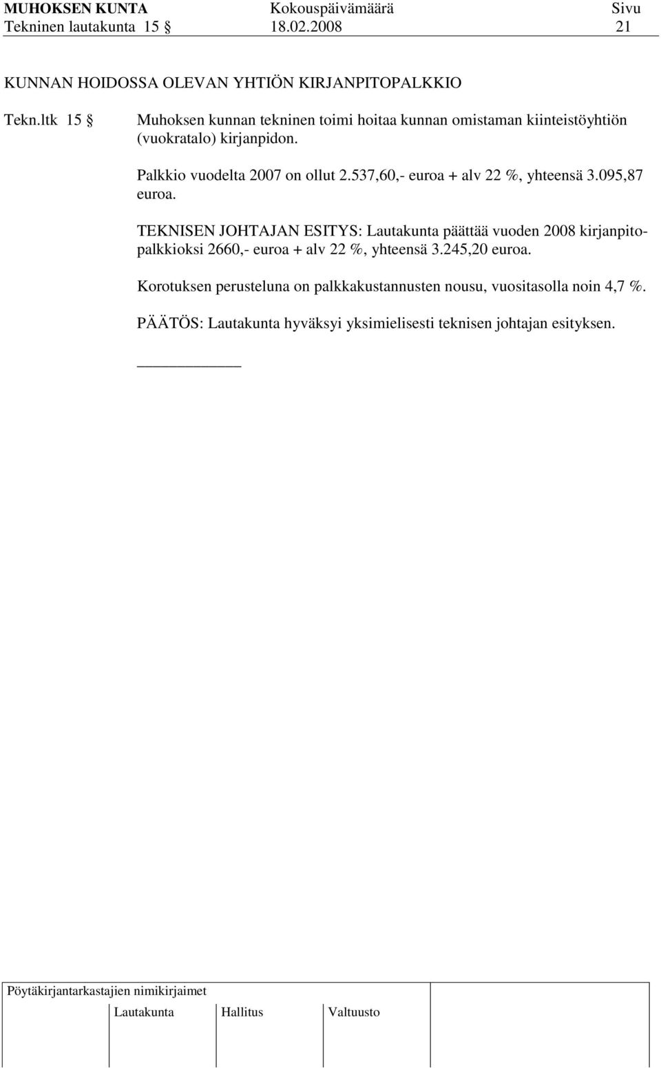 Palkkio vuodelta 2007 on ollut 2.537,60,- euroa + alv 22 %, yhteensä 3.095,87 euroa.