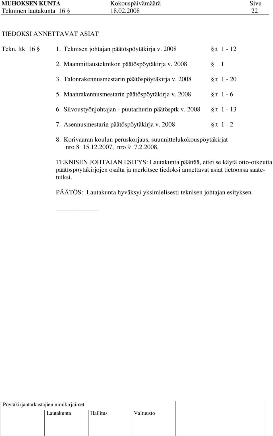 Siivoustyönjohtajan - puutarhurin päätösptk v. 2008 :t 1-13 7. Asennusmestarin päätöspöytäkirja v. 2008 :t 1-2 8.