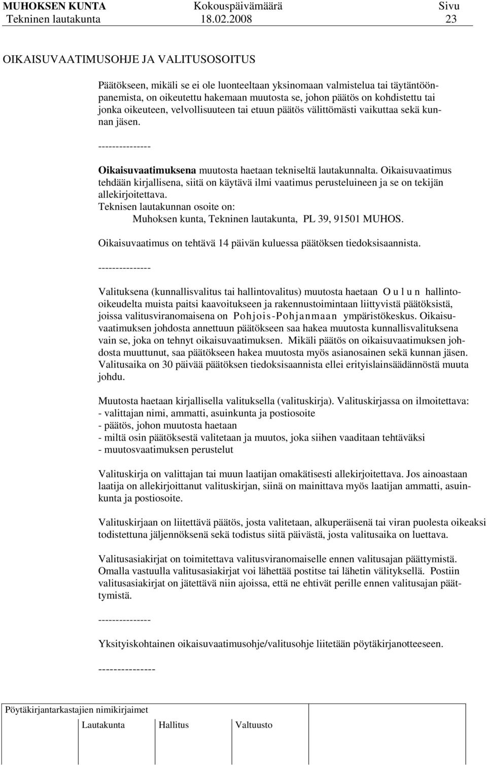 tai jonka oikeuteen, velvollisuuteen tai etuun päätös välittömästi vaikuttaa sekä kunnan jäsen. --------------- Oikaisuvaatimuksena muutosta haetaan tekniseltä lautakunnalta.