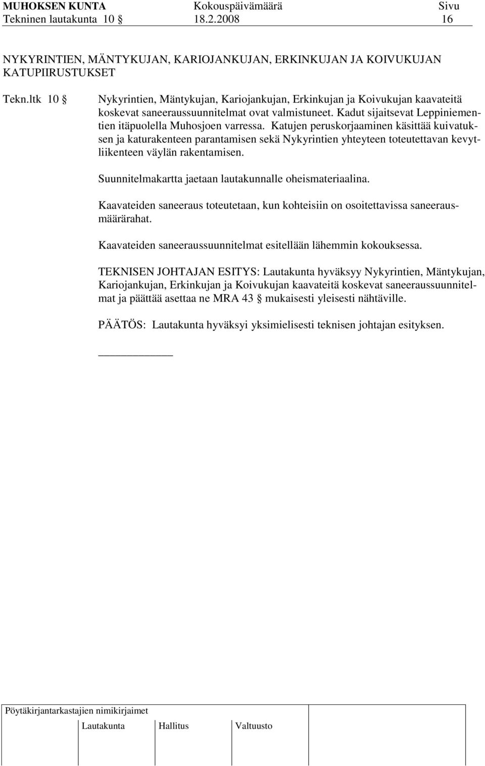 Katujen peruskorjaaminen käsittää kuivatuksen ja katurakenteen parantamisen sekä Nykyrintien yhteyteen toteutettavan kevytliikenteen väylän rakentamisen.