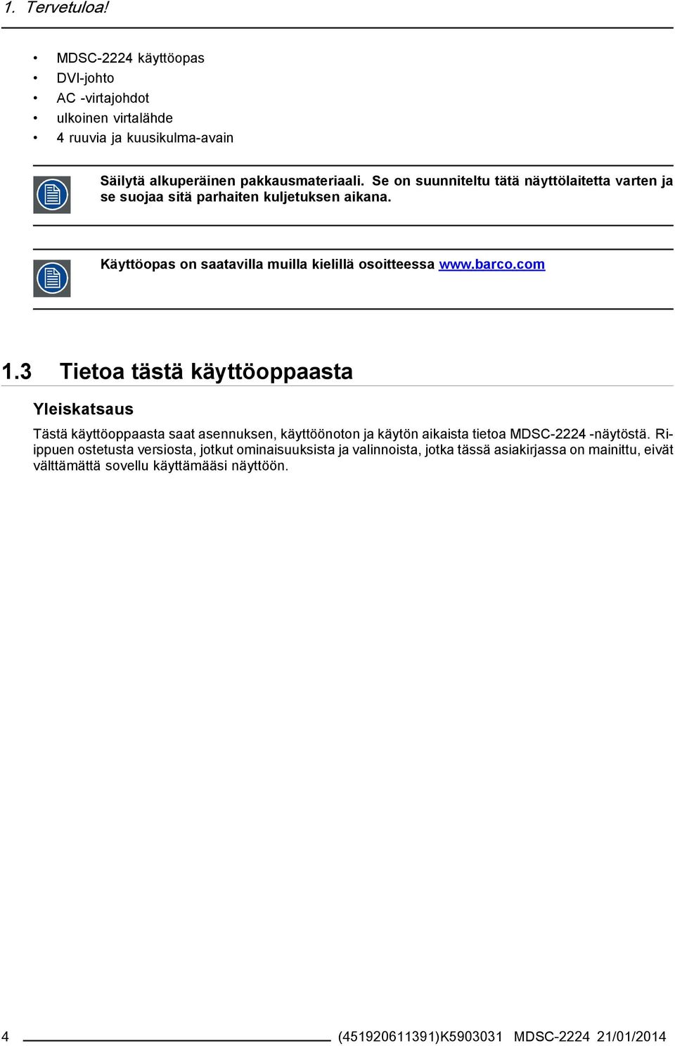 3 Tietoa tästä käyttöoppaasta Yleiskatsaus Tästä käyttöoppaasta saat asennuksen, käyttöönoton ja käytön aikaista tietoa MDSC-2224 -näytöstä.