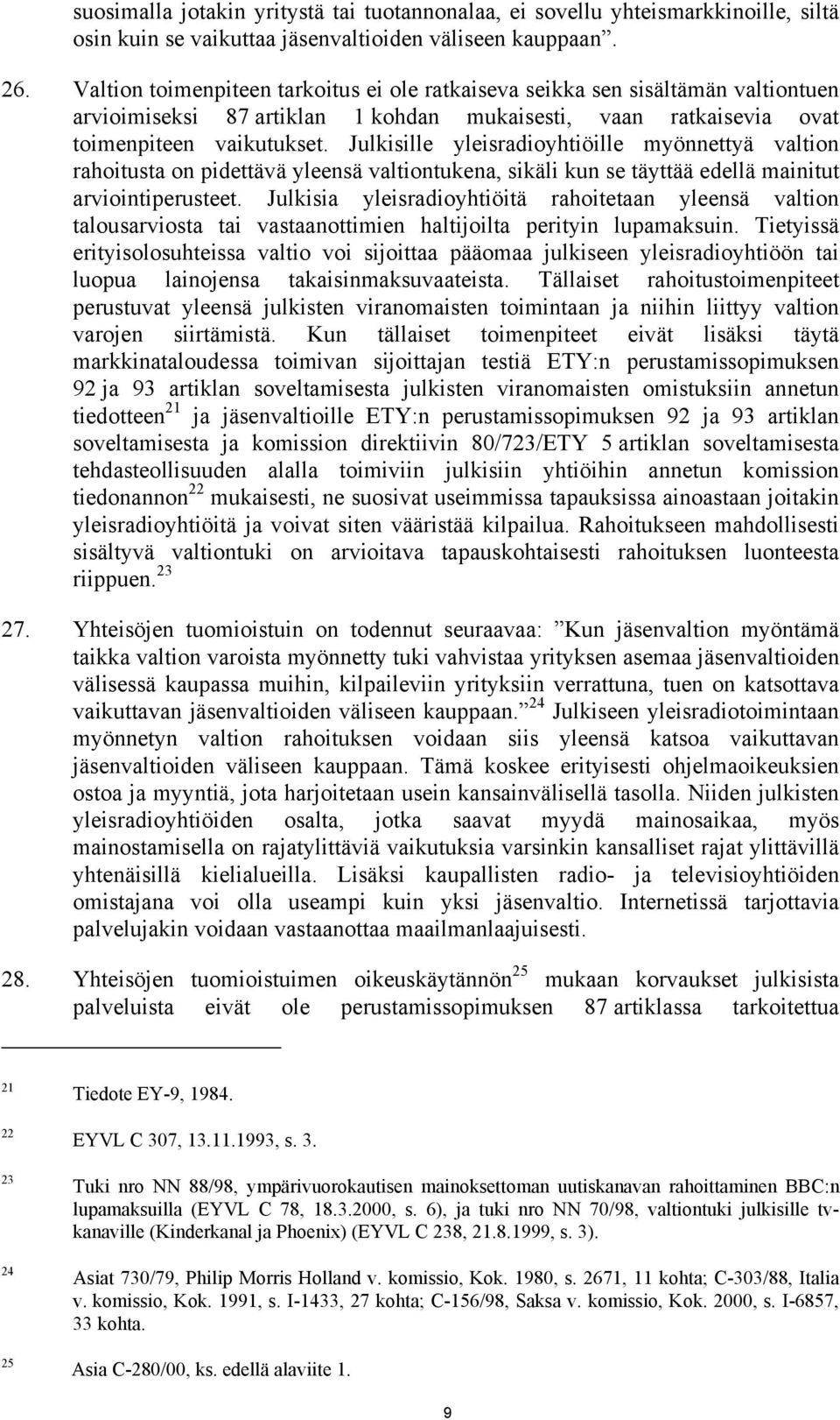 Julkisille yleisradioyhtiöille myönnettyä valtion rahoitusta on pidettävä yleensä valtiontukena, sikäli kun se täyttää edellä mainitut arviointiperusteet.