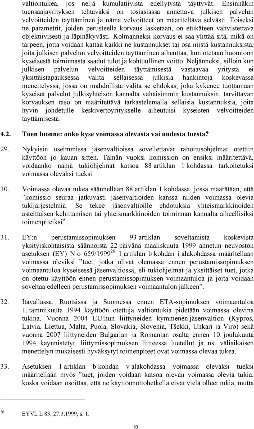 Toiseksi ne parametrit, joiden perusteella korvaus lasketaan, on etukäteen vahvistettava objektiivisesti ja läpinäkyvästi.
