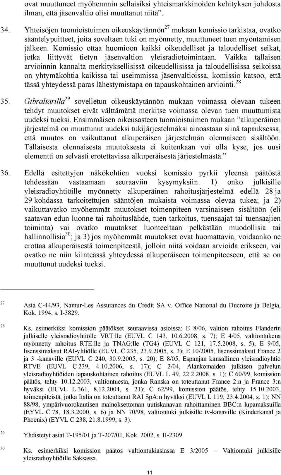 Komissio ottaa huomioon kaikki oikeudelliset ja taloudelliset seikat, jotka liittyvät tietyn jäsenvaltion yleisradiotoimintaan.