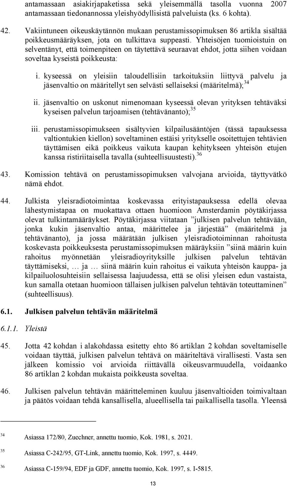 Yhteisöjen tuomioistuin on selventänyt, että toimenpiteen on täytettävä seuraavat ehdot, jotta siihen voidaan soveltaa kyseistä poikkeusta: i.