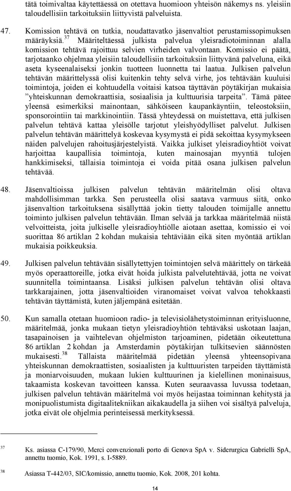 37 Määriteltäessä julkista palvelua yleisradiotoiminnan alalla komission tehtävä rajoittuu selvien virheiden valvontaan.