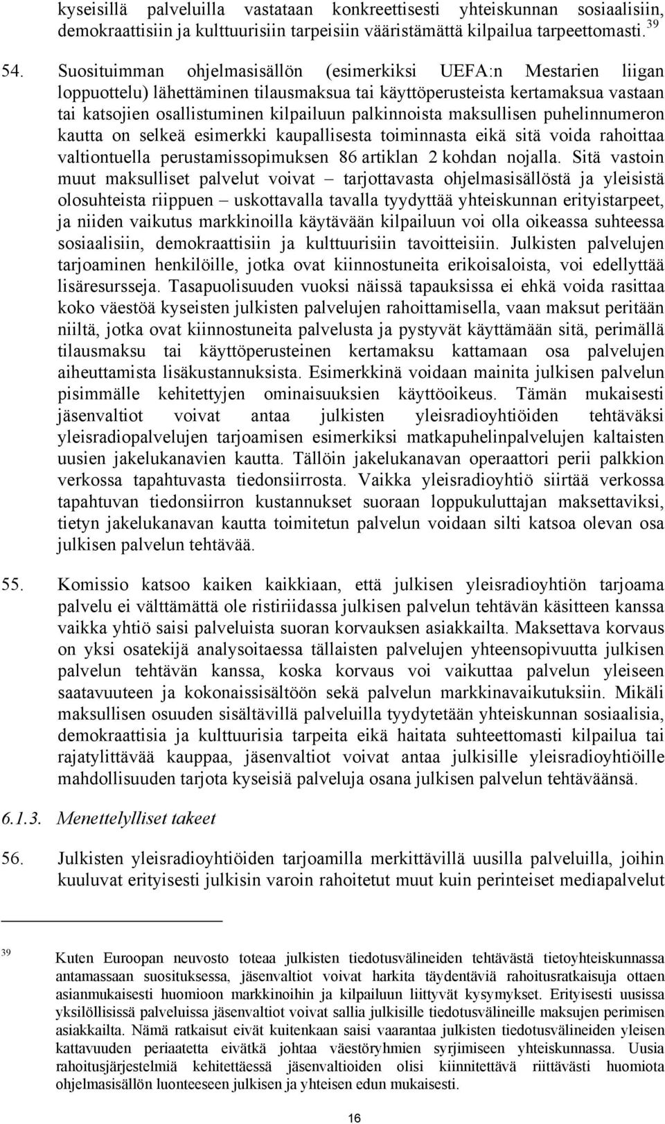 maksullisen puhelinnumeron kautta on selkeä esimerkki kaupallisesta toiminnasta eikä sitä voida rahoittaa valtiontuella perustamissopimuksen 86 artiklan 2 kohdan nojalla.