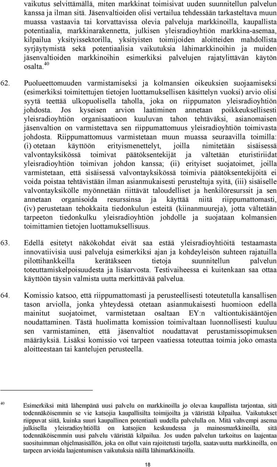 markkina-asemaa, kilpailua yksityissektorilla, yksityisten toimijoiden aloitteiden mahdollista syrjäytymistä sekä potentiaalisia vaikutuksia lähimarkkinoihin ja muiden jäsenvaltioiden markkinoihin
