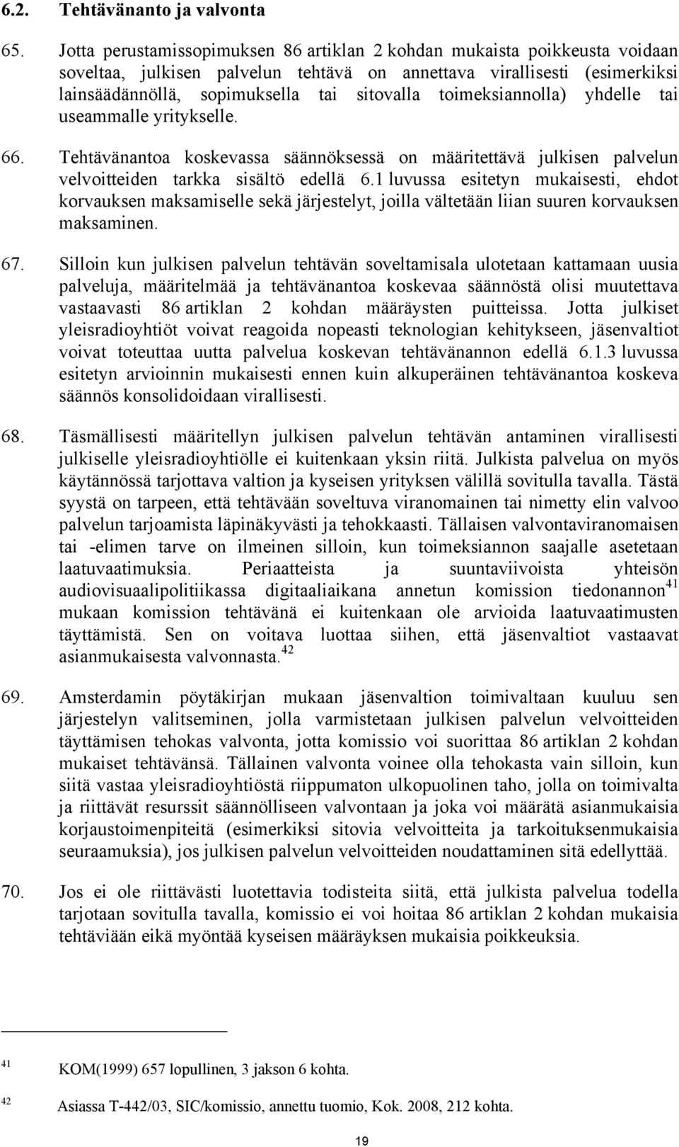 toimeksiannolla) yhdelle tai useammalle yritykselle. 66. Tehtävänantoa koskevassa säännöksessä on määritettävä julkisen palvelun velvoitteiden tarkka sisältö edellä 6.