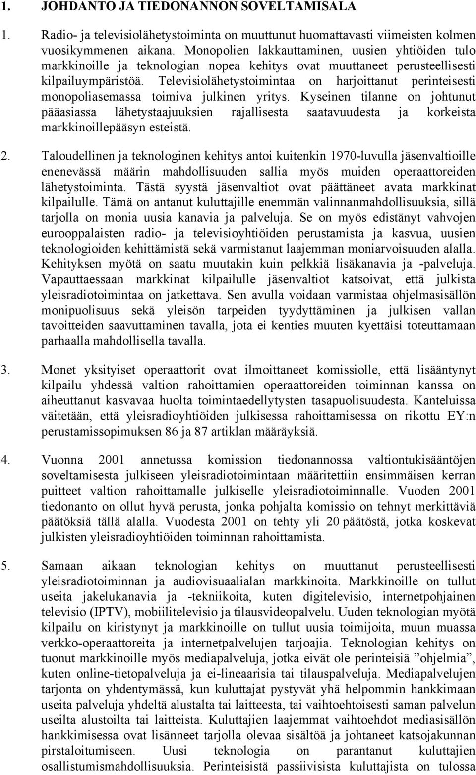 Televisiolähetystoimintaa on harjoittanut perinteisesti monopoliasemassa toimiva julkinen yritys.