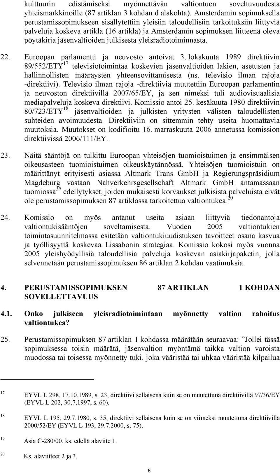 pöytäkirja jäsenvaltioiden julkisesta yleisradiotoiminnasta. 22. Euroopan parlamentti ja neuvosto antoivat 3.