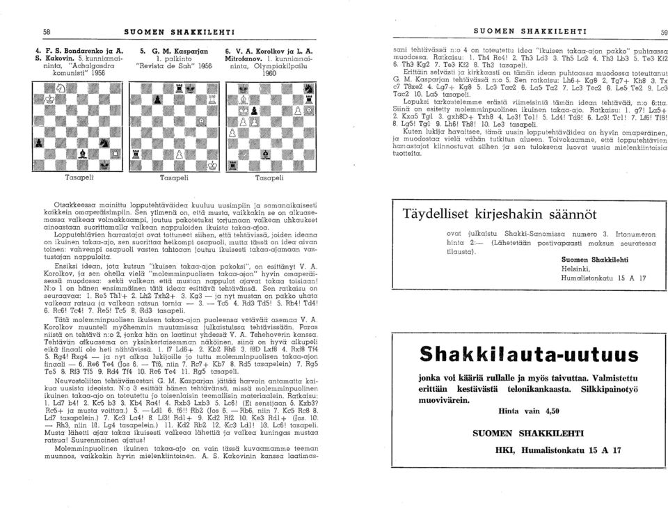 Ratkaisu: 1. Th4 Re4 1 2. Th31 Ld3 3. ThS Le2 4. Th3 Lb31 S. Te3 Kf2 6. TW Kg2. 7. Te3' Kf2: 8. Th3 tasapeli. Erittäin selvästi ja kirkkaasti on tämän idean puhtaassa muodossa toteuttanut G. M.