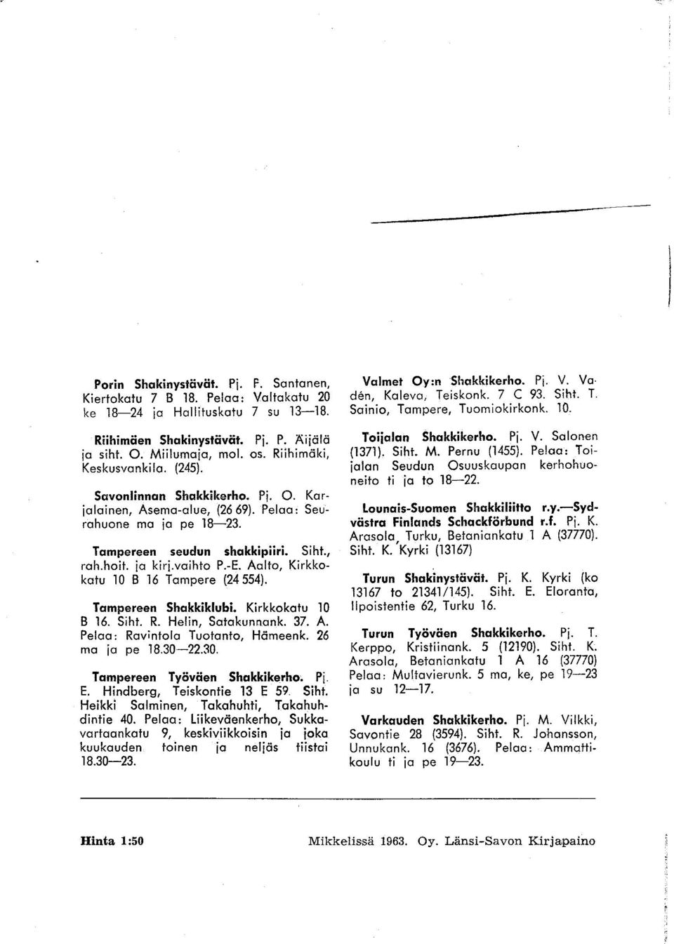 Aalto, Kirkkokatu 10 B 16 Tampere (24554). Tampereen Shakkiklubi. Kirkkokatu 10 B 16. Siht. R. Helin, Satakunnank. 37. A. Pelaa: Ravintola Tuotanto, Hämeenk. 26 ma ja pe 18.30-