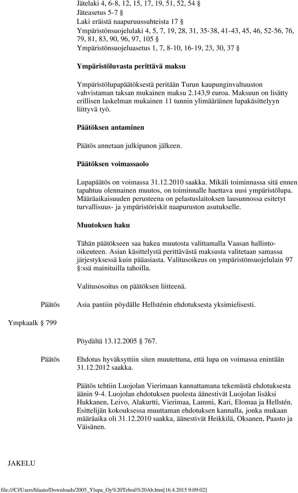Maksuun on lisätty erillisen laskelman mukainen 11 tunnin ylimääräinen lupakäsittelyyn liittyvä työ. Päätöksen antaminen Päätös annetaan julkipanon jälkeen.