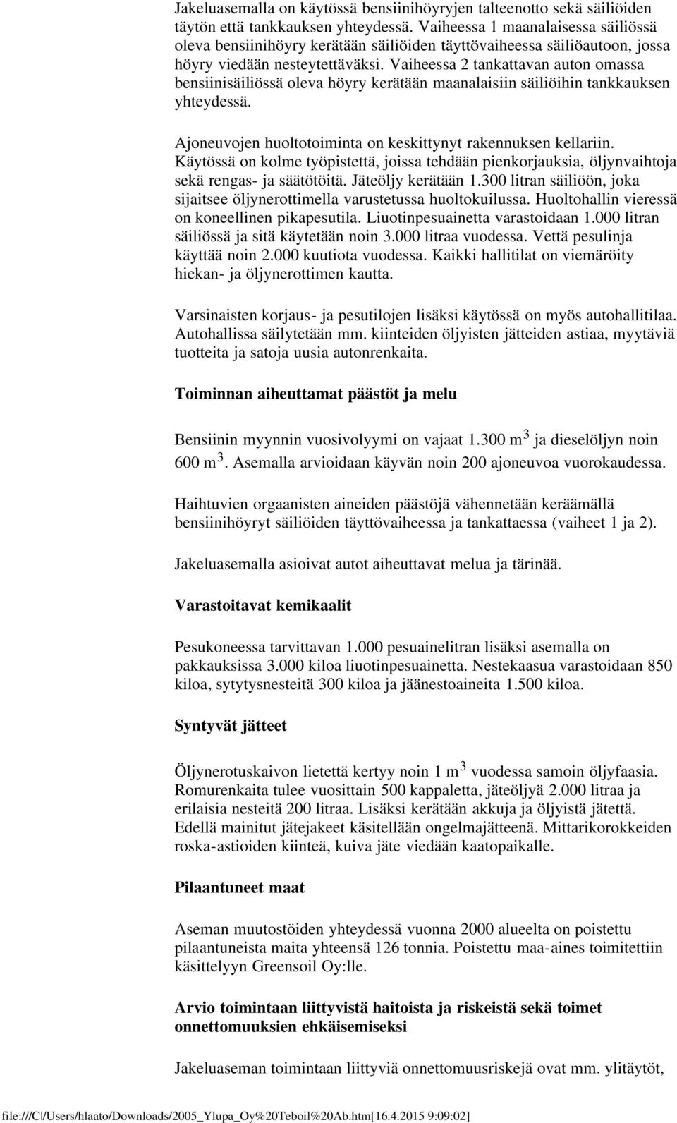 Vaiheessa 2 tankattavan auton omassa bensiinisäiliössä oleva höyry kerätään maanalaisiin säiliöihin tankkauksen yhteydessä. Ajoneuvojen huoltotoiminta on keskittynyt rakennuksen kellariin.