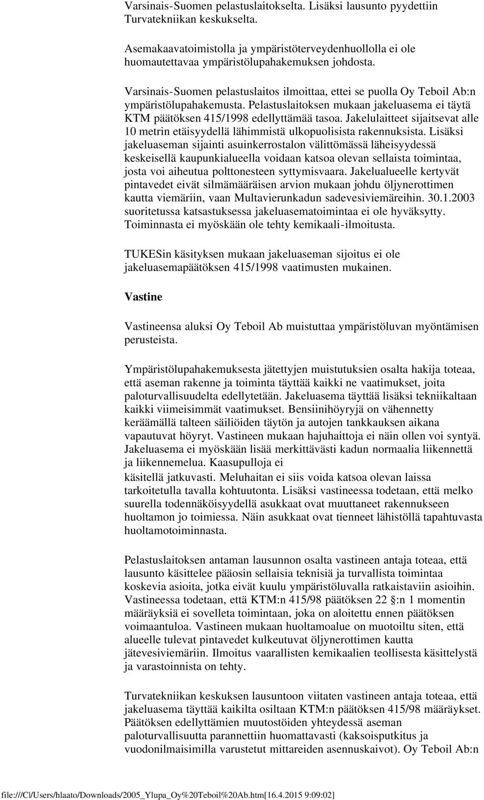 Varsinais-Suomen pelastuslaitos ilmoittaa, ettei se puolla Oy Teboil Ab:n ympäristölupahakemusta. Pelastuslaitoksen mukaan jakeluasema ei täytä KTM päätöksen 415/1998 edellyttämää tasoa.