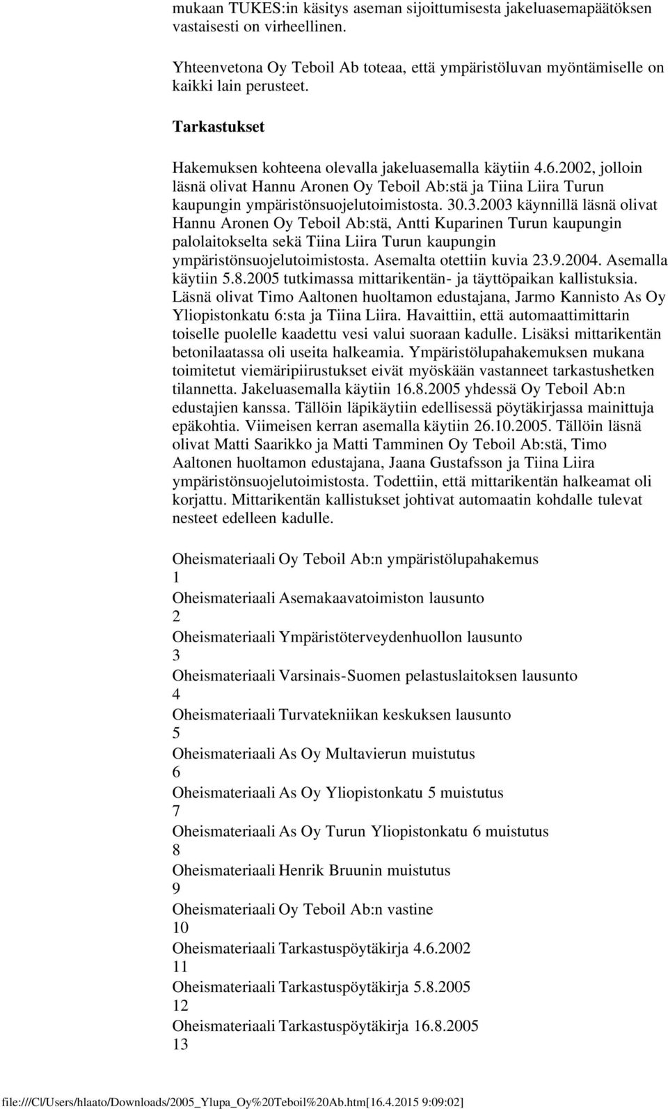 .3.2003 käynnillä läsnä olivat Hannu Aronen Oy Teboil Ab:stä, Antti Kuparinen Turun kaupungin palolaitokselta sekä Tiina Liira Turun kaupungin ympäristönsuojelutoimistosta. Asemalta otettiin kuvia 23.
