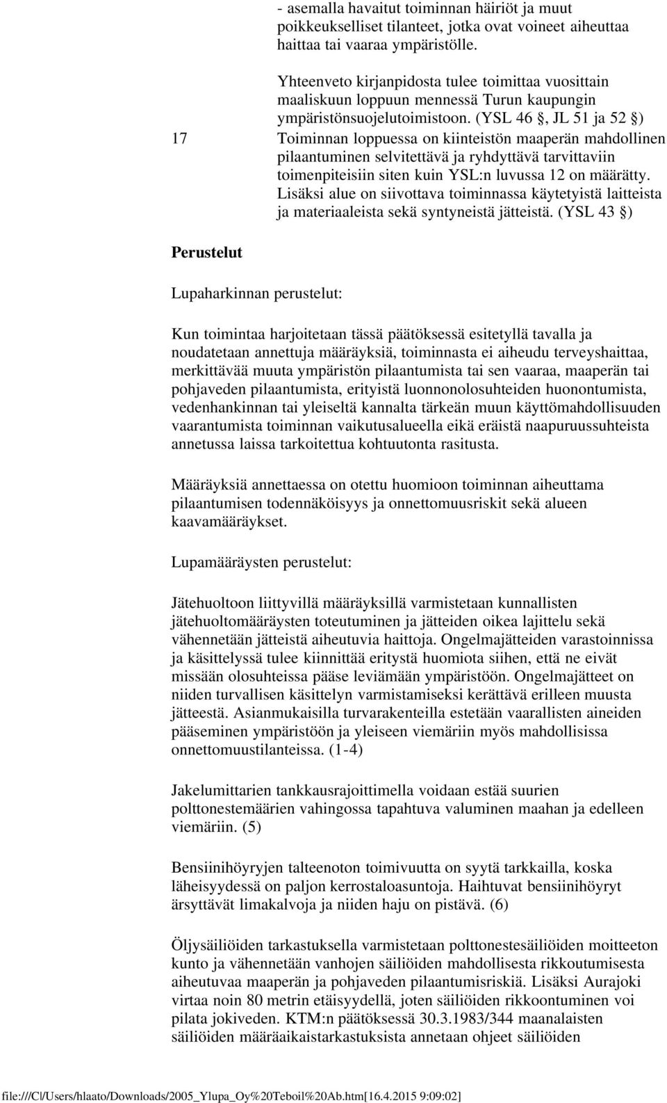 (YSL 46, JL 51 ja 52 ) 17 Toiminnan loppuessa on kiinteistön maaperän mahdollinen pilaantuminen selvitettävä ja ryhdyttävä tarvittaviin toimenpiteisiin siten kuin YSL:n luvussa 12 on määrätty.
