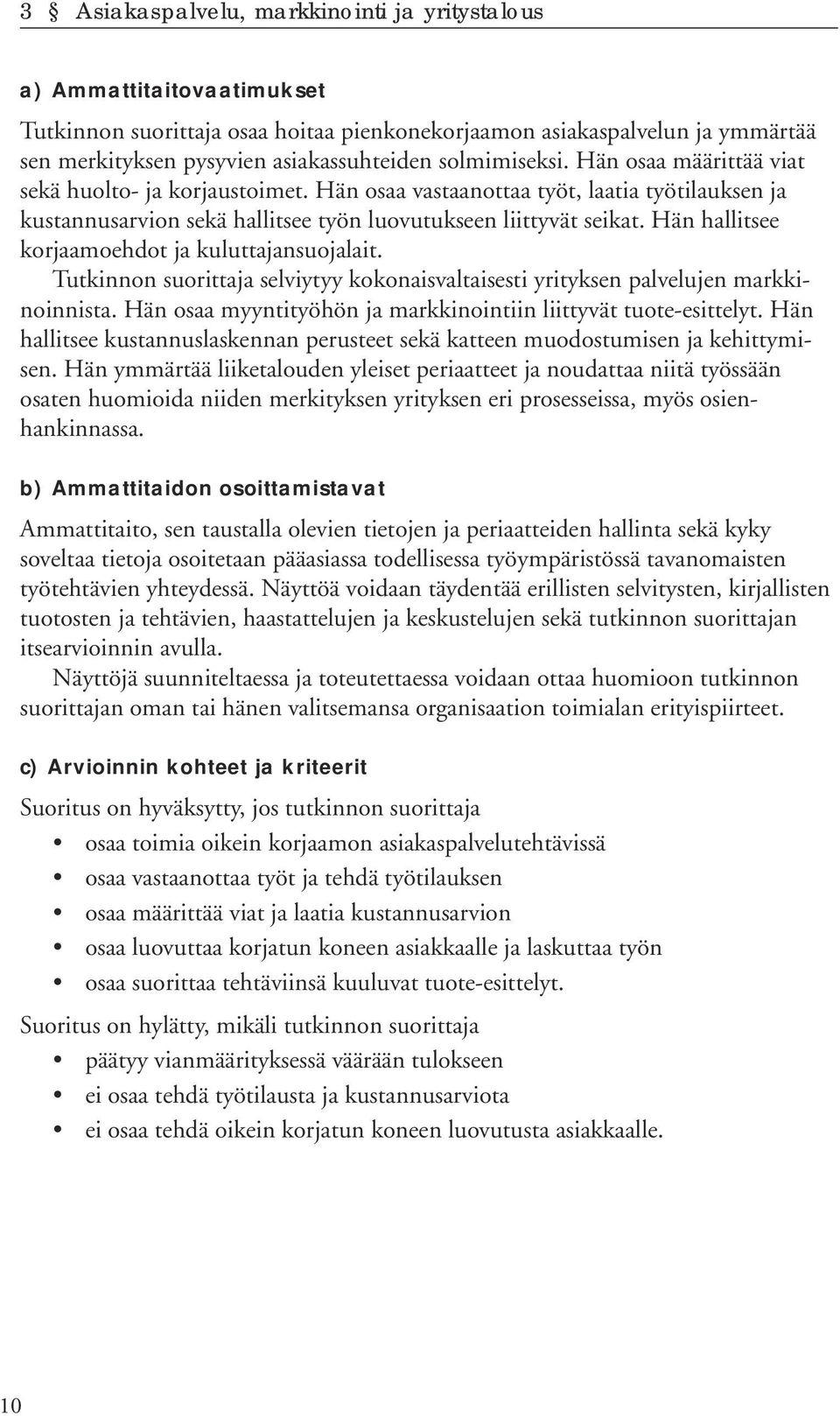 Hän hallitsee korjaamoehdot ja kuluttajansuojalait. Tutkinnon suorittaja selviytyy kokonaisvaltaisesti yrityksen palvelujen markkinoinnista.